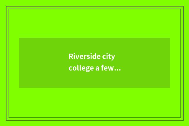 Riverside city college a few?