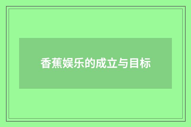 香蕉娱乐的成立与目标