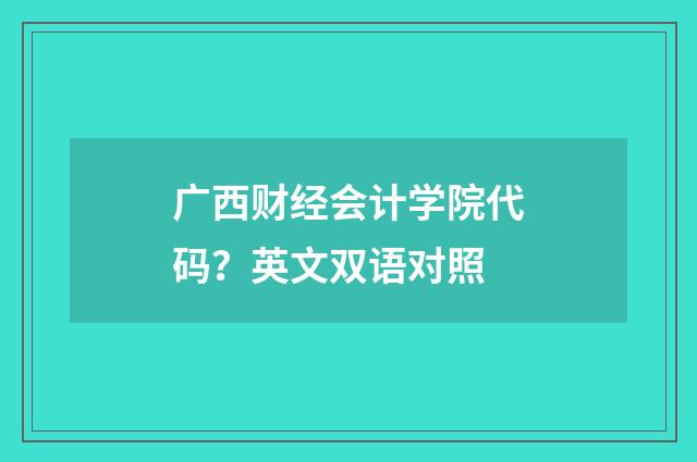 广西财经会计学院代码？英文双语对照
