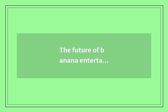 The future of banana entertainment female group