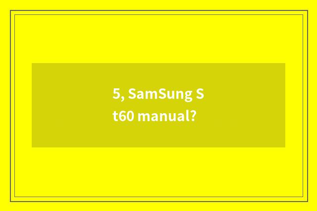 5, SamSung St60 manual?