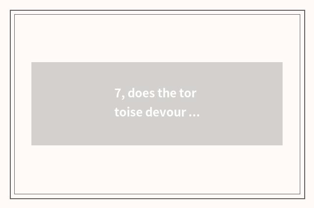 7, does the tortoise devour how is fish fishbone digested?