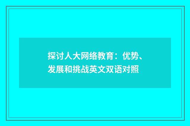 探讨人大网络教育：优势、发展和挑战英文双语对照