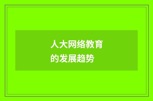 人大网络教育的发展趋势