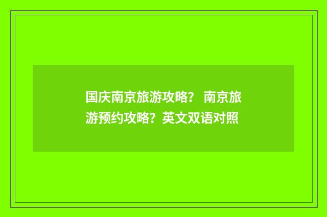 国庆南京旅游攻略？ 南京旅游预约攻略？英文双语对照