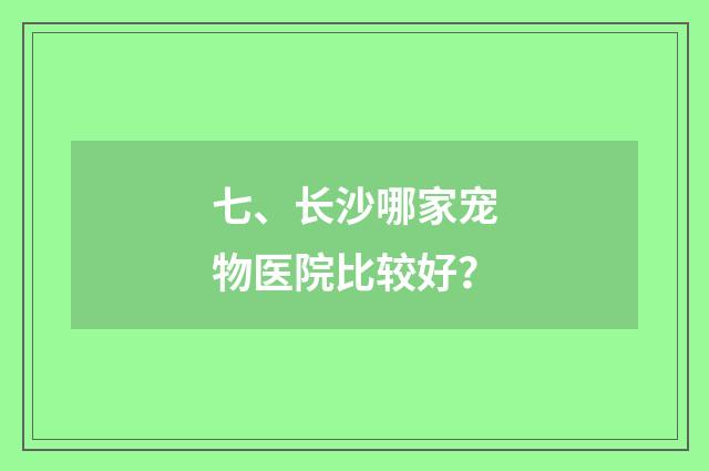 七、长沙哪家宠物医院比较好？