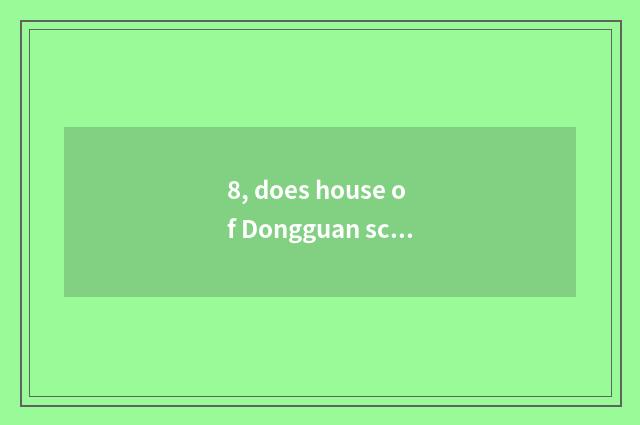 8, does house of Dongguan science and technology open time?