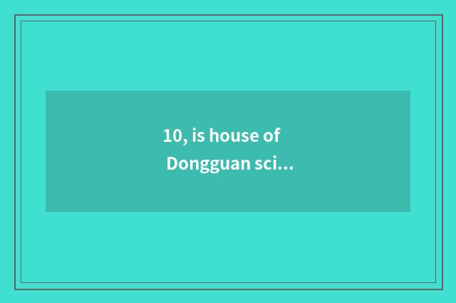 10, is house of Dongguan science and technology open also midday?