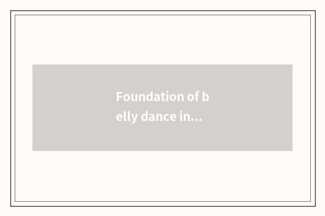 Foundation of belly dance introduction?