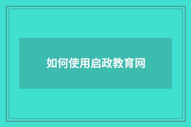如何使用启政教育网