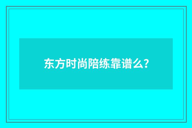 东方时尚陪练靠谱么？