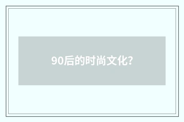 90后的时尚文化？