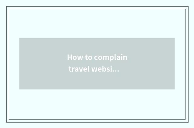 How to complain travel website?