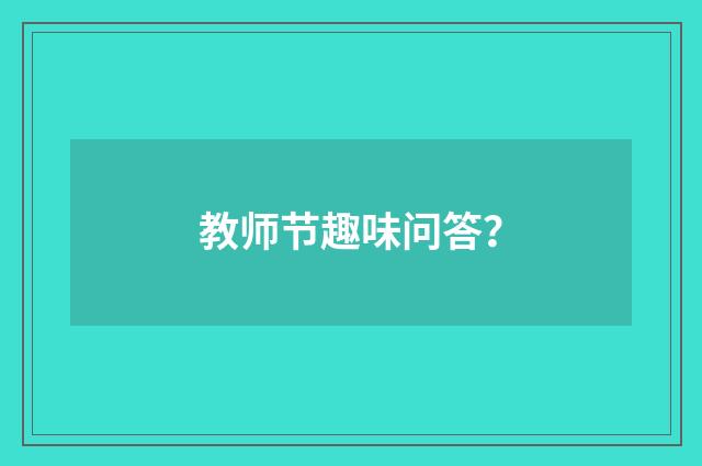 教师节趣味问答？