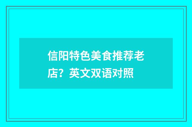 信阳特色美食推荐老店？英文双语对照