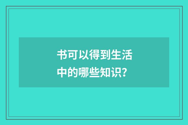 书可以得到生活中的哪些知识？