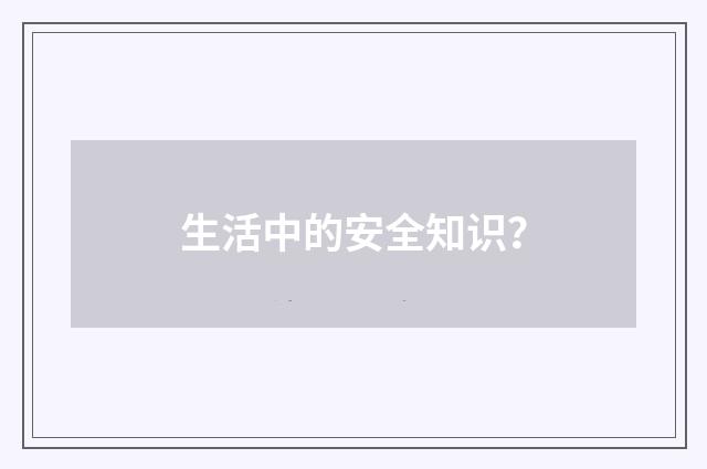 生活中的安全知识？