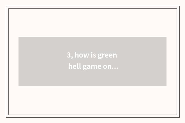 3, how is green hell game online?