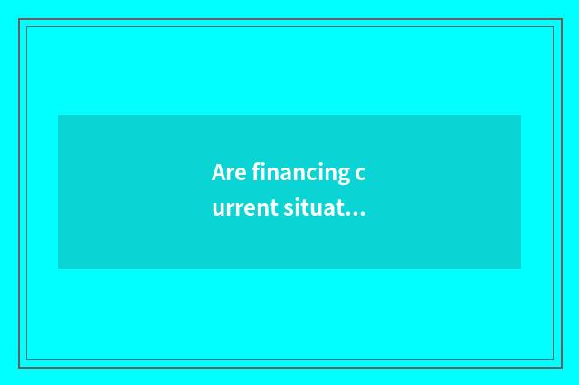 Are financing current situation and development current situation same?