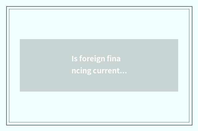 Is foreign financing current situation what kind of?