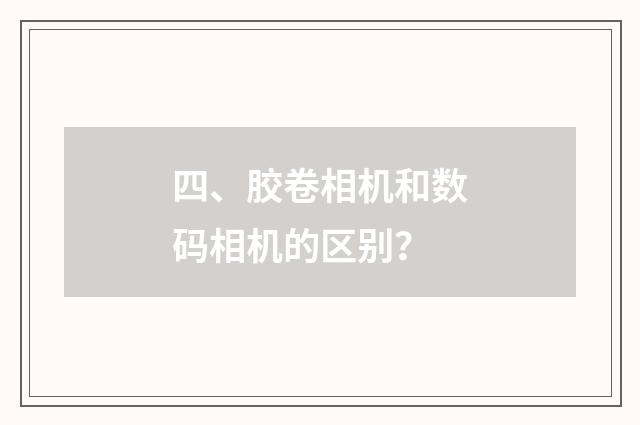 四、胶卷相机和数码相机的区别？