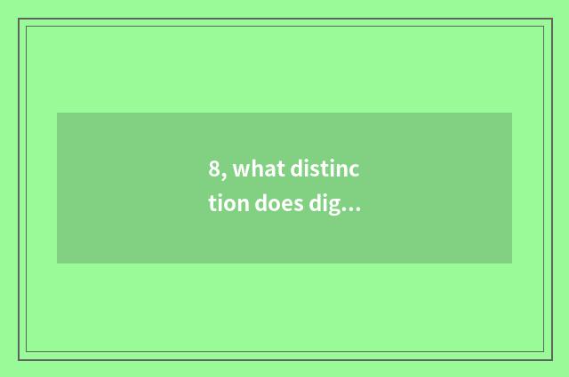 8, what distinction does digital camera have with film camera?
