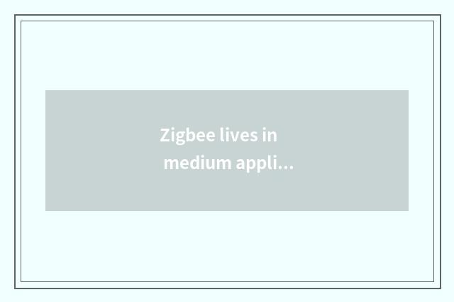 Zigbee lives in medium applied setting in intelligence