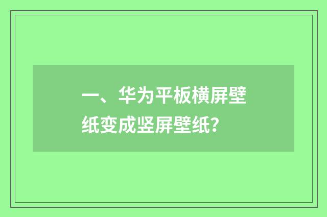 一、华为平板横屏壁纸变成竖屏壁纸？