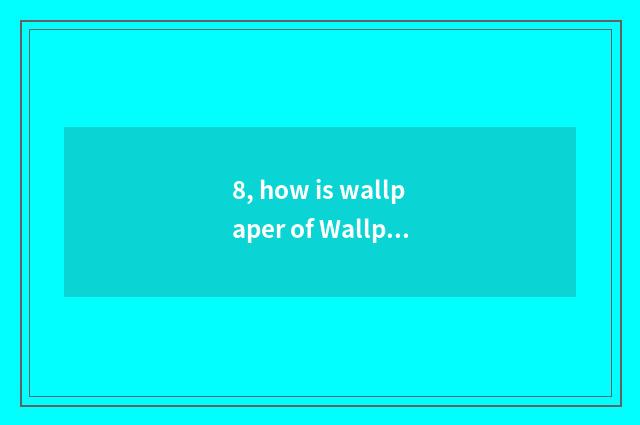 8, how is wallpaper of Wallpaper perpendicular screen used?
