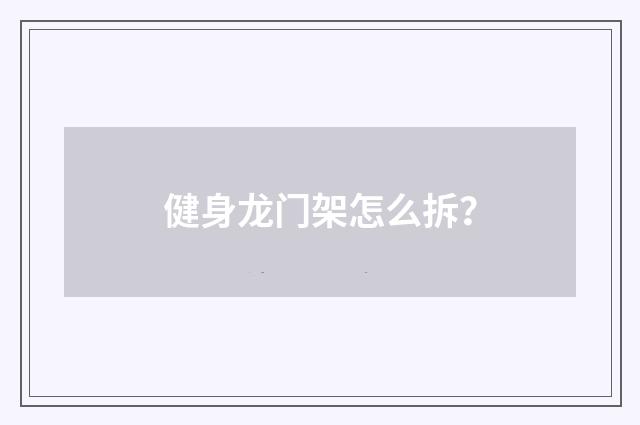 健身龙门架怎么拆？