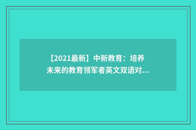 【2021最新】中新教育：培养未来的教育领军者英文双语对照