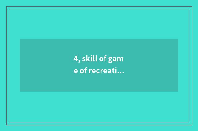 4, skill of game of recreational of cruel colour net