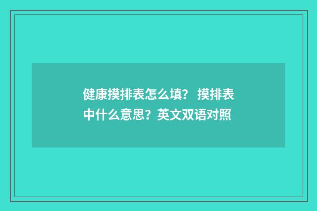 健康摸排表怎么填？ 摸排表中什么意思？英文双语对照