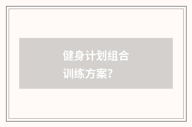 健身计划组合训练方案？