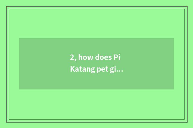 2, how does Pi Katang pet give fight?