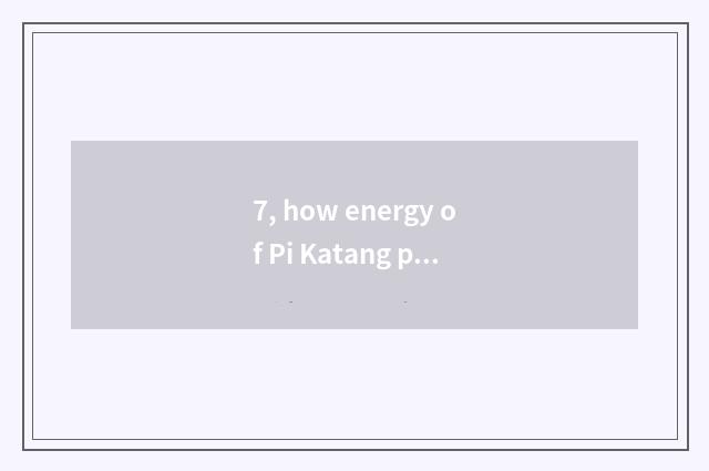 7, how energy of Pi Katang pet is all the time 0?
