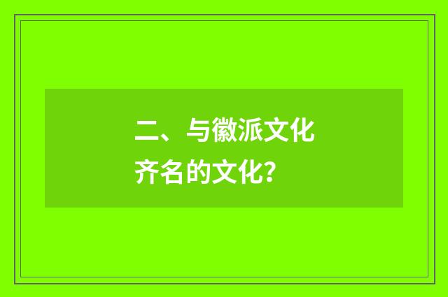 二、与徽派文化齐名的文化？