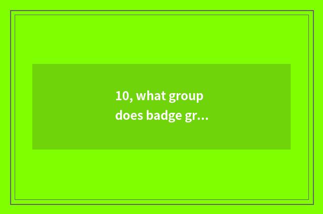 10, what group does badge group structure still have?