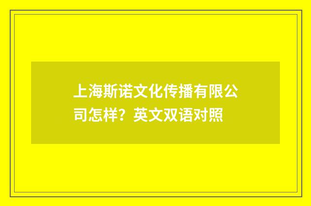 上海斯诺文化传播有限公司怎样？英文双语对照