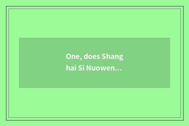 One, does Shanghai Si Nuowen turn transmission limited company how?