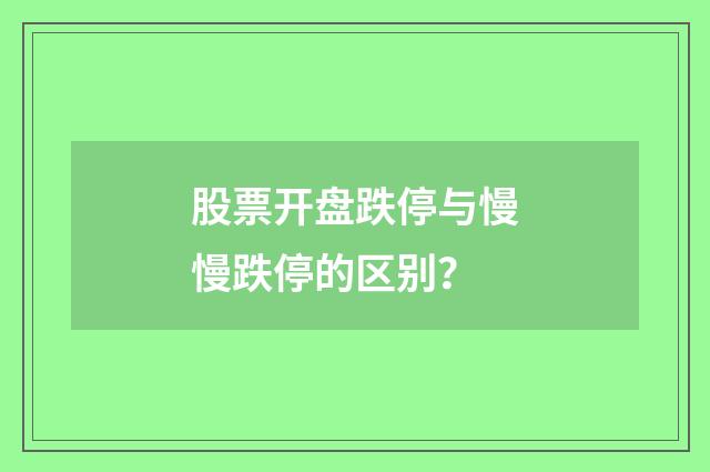 股票开盘跌停与慢慢跌停的区别？