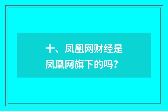 十、凤凰网财经是凤凰网旗下的吗？