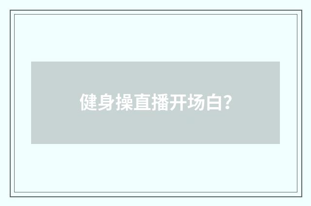 健身操直播开场白？