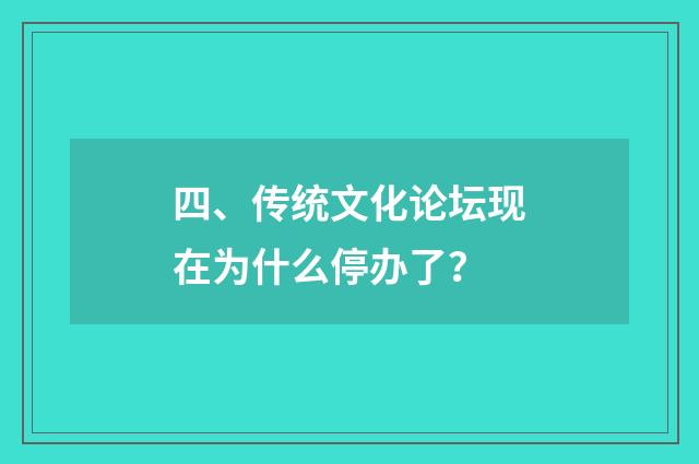 四、传统文化论坛现在为什么停办了？