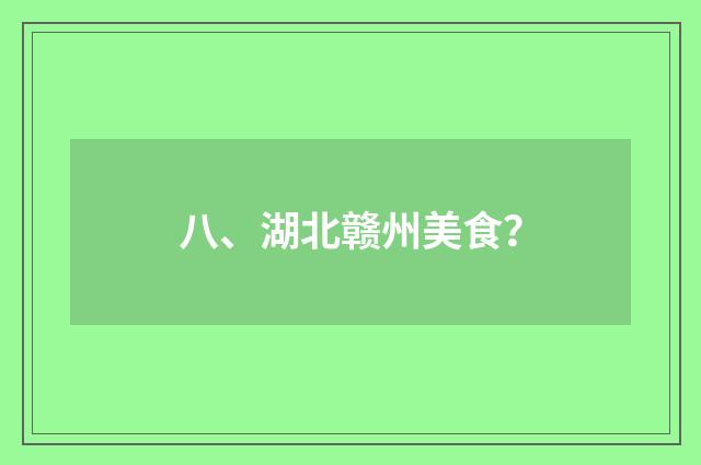 八、湖北赣州美食？