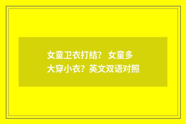 女童卫衣打结？ 女童多大穿小衣？英文双语对照