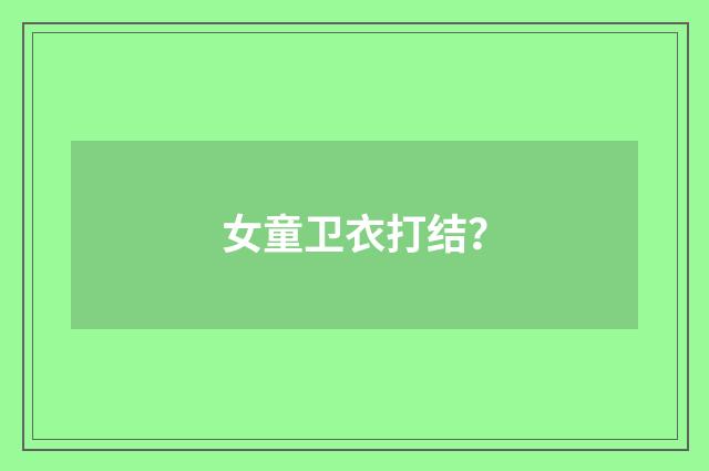 女童卫衣打结？