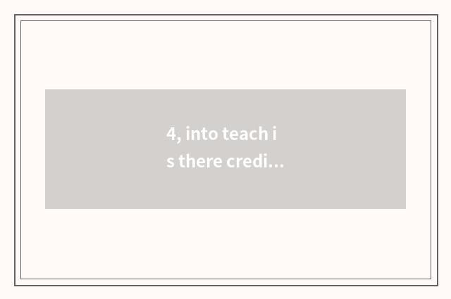 4, into teach is there credit?