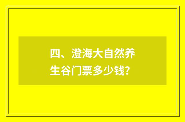 四、澄海大自然养生谷门票多少钱？