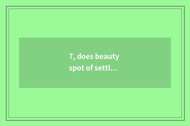 7, does beauty spot of settleclear sea nature have in the evening open?